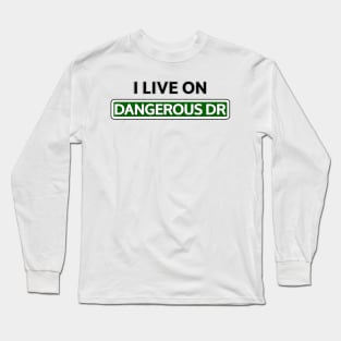 I live on Dangerous Dr Long Sleeve T-Shirt